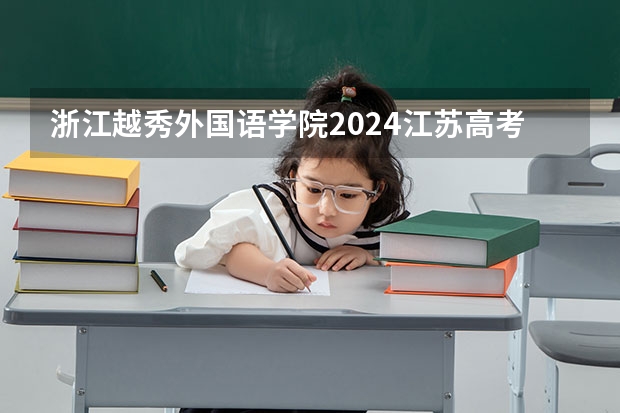 浙江越秀外国语学院2024江苏高考招生计划详解