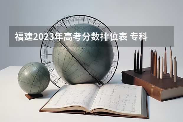 福建2023年高考分数排位表 专科提前批录取分数线