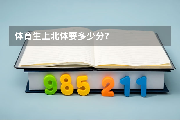 体育生上北体要多少分？