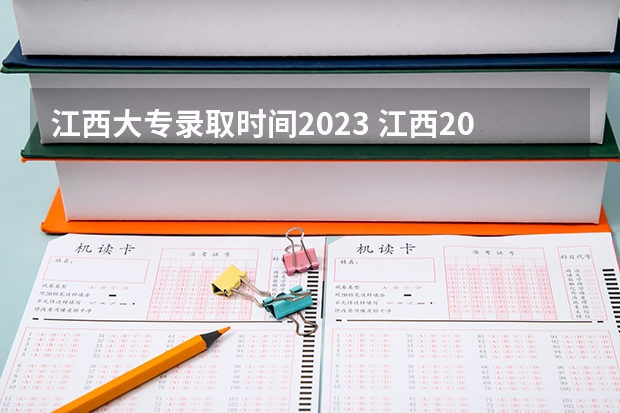 江西大专录取时间2023 江西2023专科学校录取分数线