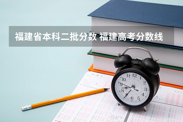 福建省本科二批分数 福建高考分数线2023一本,二本,专科分数线