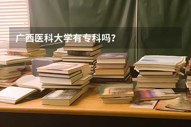 广西医科大学有专科吗？