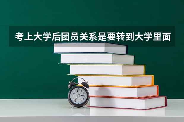 考上大学后团员关系是要转到大学里面吗？