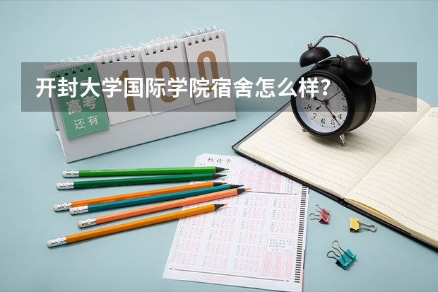 开封大学国际学院宿舍怎么样？