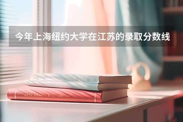 今年上海纽约大学在江苏的录取分数线是多少