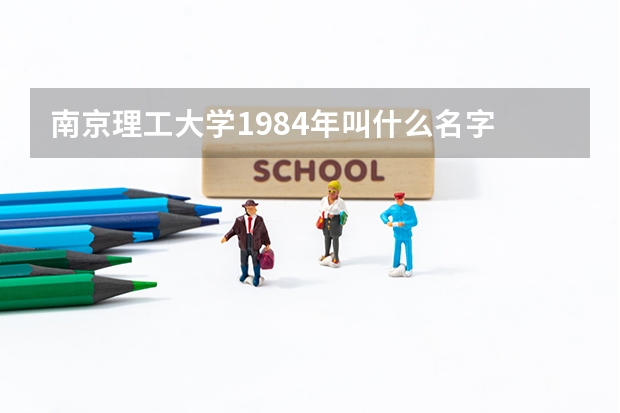 南京理工大学1984年叫什么名字