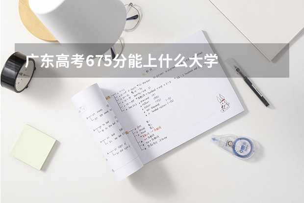 广东高考675分能上什么大学