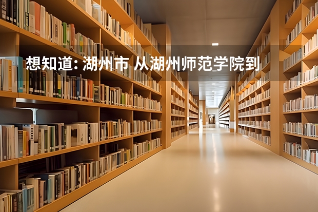 想知道: 湖州市 从湖州师范学院到湖州市华东清泉武术学校怎么坐公交