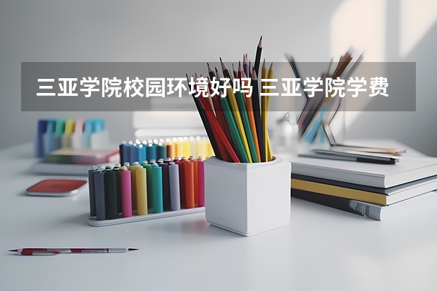 三亚学院校园环境好吗 三亚学院学费贵不贵