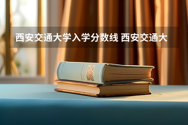 西安交通大学入学分数线 西安交通大学录取分数线