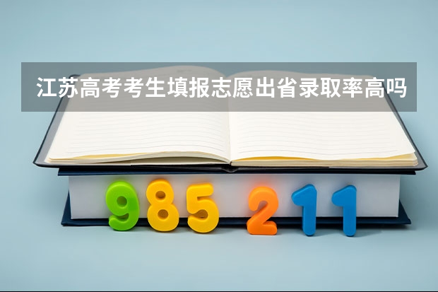 江苏高考考生填报志愿出省录取率高吗