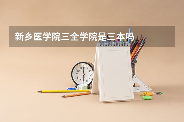 新乡医学院三全学院是三本吗