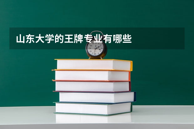 山东大学的王牌专业有哪些