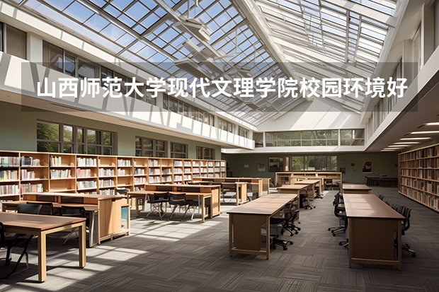 山西师范大学现代文理学院校园环境好吗 山西师范大学现代文理学院学费贵不贵