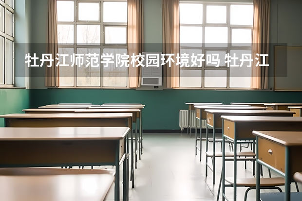 牡丹江师范学院校园环境好吗 牡丹江师范学院学费贵不贵