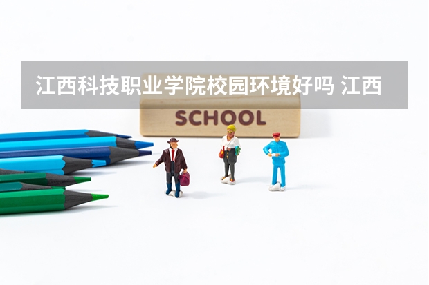 江西科技职业学院校园环境好吗 江西科技职业学院学费贵不贵