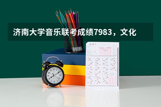 济南大学音乐联考成绩79.83，文化课预估分310分能上什么学校？