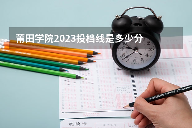 莆田学院2023投档线是多少分