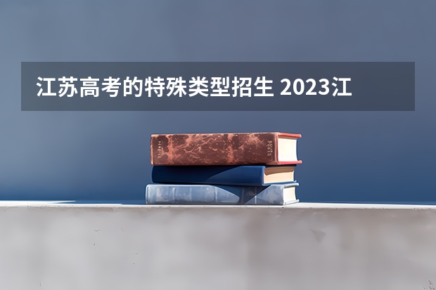 江苏高考的特殊类型招生 2023江苏高考投档线是多少