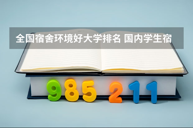 全国宿舍环境好大学排名 国内学生宿舍条件最好的是哪4所大学？