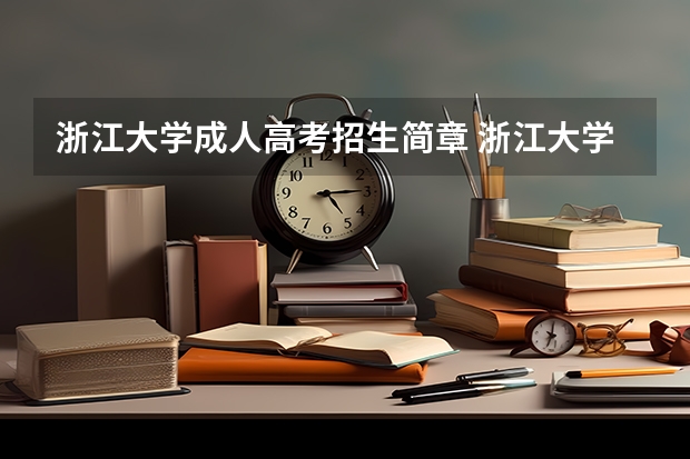 浙江大学成人高考招生简章 浙江大学成考报名办法、时间及地点能否详细介绍？