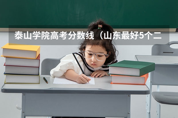 泰山学院高考分数线（山东最好5个二本大学分数线）