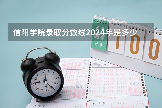 信阳学院录取分数线2024年是多少分(附各省录取最低分)