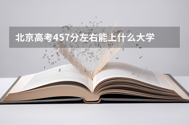 北京高考457分左右能上什么大学