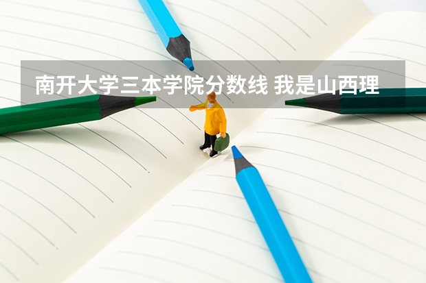 南开大学三本学院分数线 我是山西理科考生，今年457，推荐几个三本可以上的。谢谢