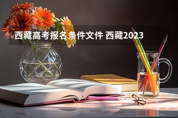 西藏高考报名条件文件 西藏2023年成人高考报名条件及收费标准？