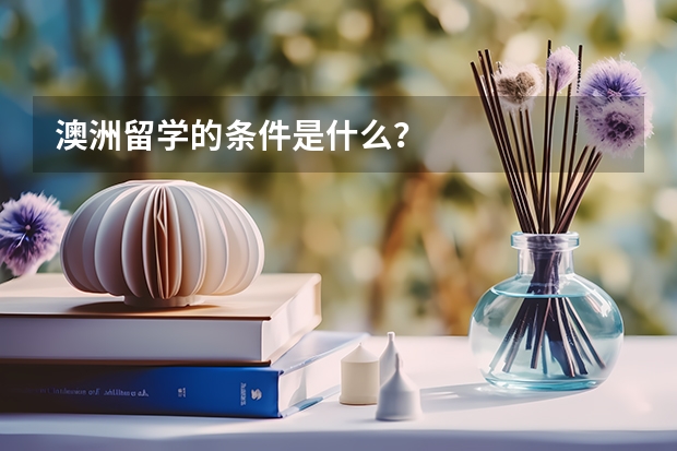 澳洲留学的条件是什么？