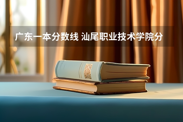 广东一本分数线 汕尾职业技术学院分数线