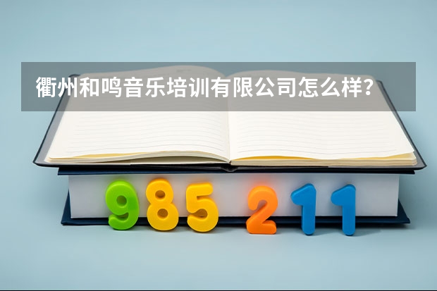 衢州和鸣音乐培训有限公司怎么样？