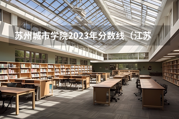 苏州城市学院2023年分数线（江苏理科二本分数线2023）