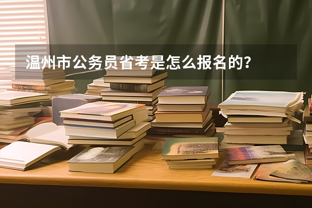 温州市公务员省考是怎么报名的？