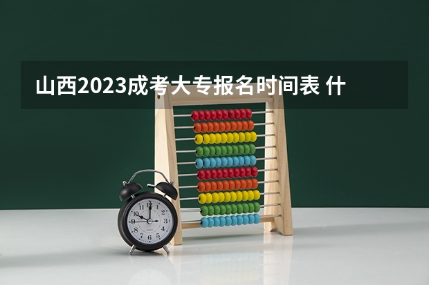 山西2023成考大专报名时间表 什么时候报考？