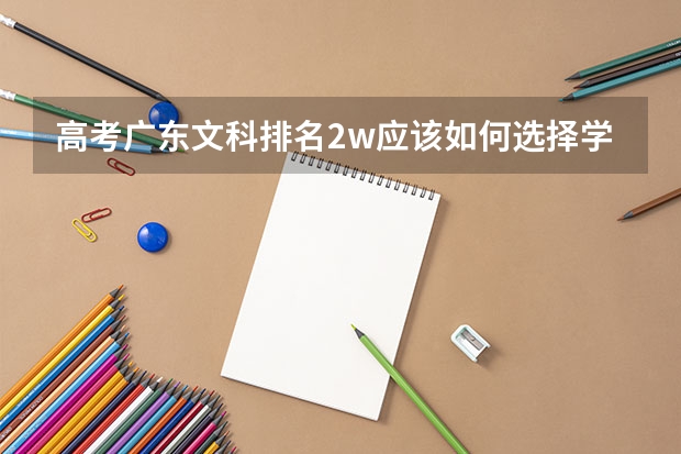 高考广东文科排名2w应该如何选择学校?