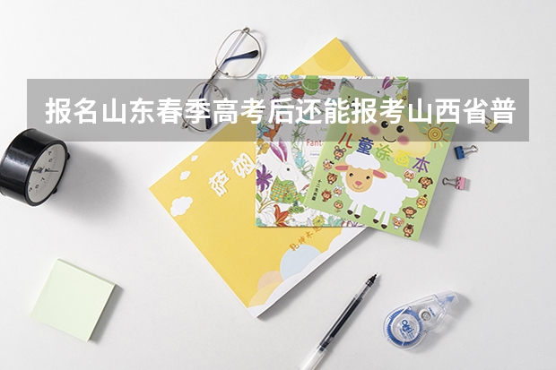 报名山东春季高考后还能报考山西省普通高考吗