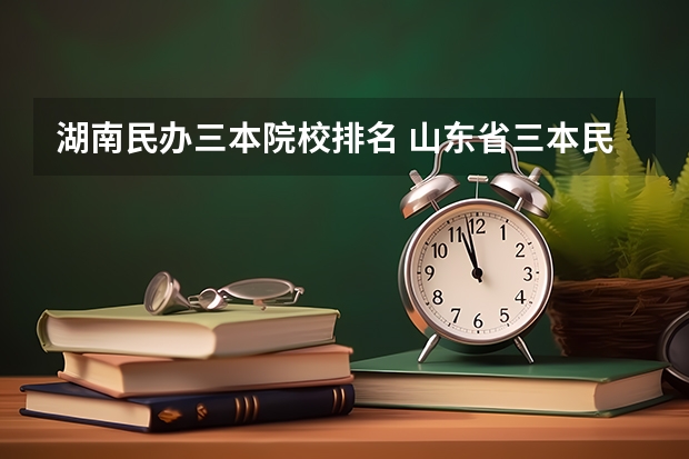 湖南民办三本院校排名 山东省三本民办高校学费排名