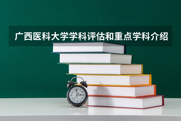 广西医科大学学科评估和重点学科介绍