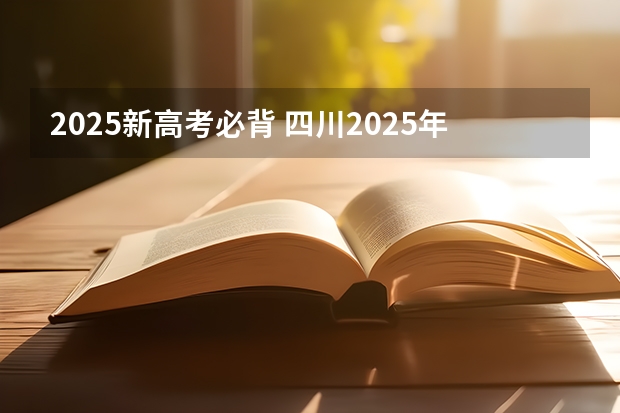 2025新高考必背 四川2025年新高考选考科目要求公布，“文科生”不再有学医机会！