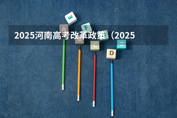 2025河南高考改革政策（2025高考新政策）