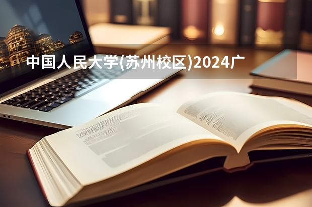 中国人民大学(苏州校区)2024广东高考招生计划详解