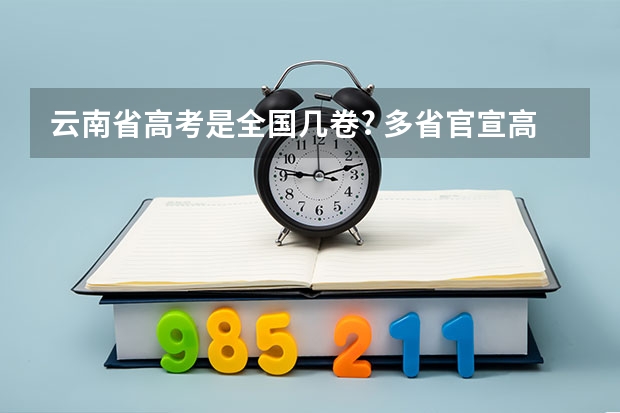 云南省高考是全国几卷? 多省官宣高考将实行“3+1+2”模式