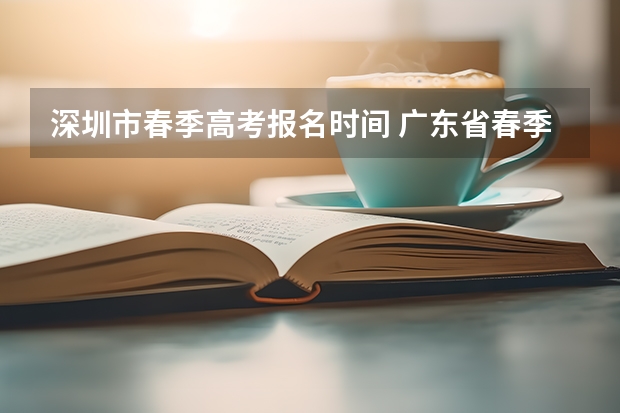 深圳市春季高考报名时间 广东省春季高考报名时间