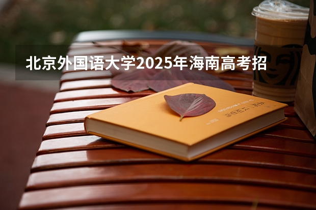 北京外国语大学2025年海南高考招生计划预测