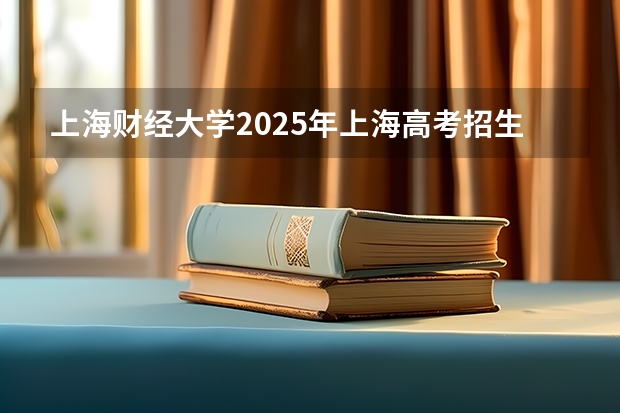 上海财经大学2025年上海高考招生计划预测