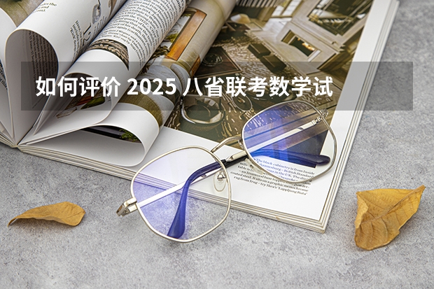 如何评价 2025 八省联考数学试卷?