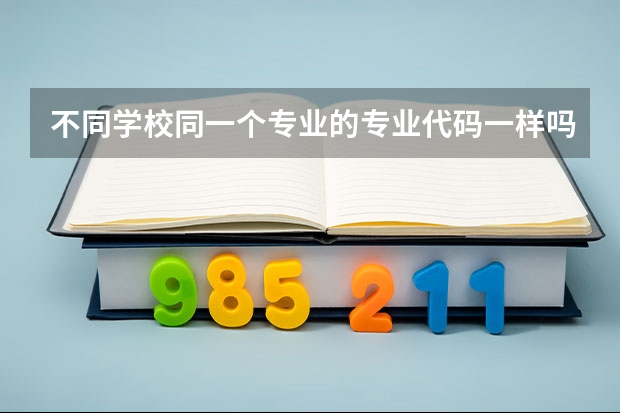 不同学校同一个专业的专业代码一样吗？