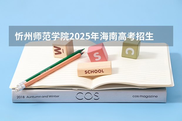 忻州师范学院2025年海南高考招生计划预测